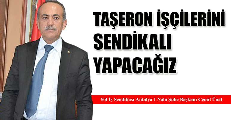 Taşeron işçilerini sendikalı yapacağız