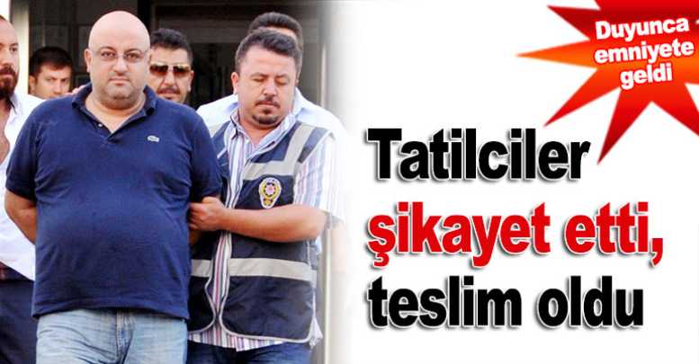 Tatilciler şikayet etti, teslim oldu
