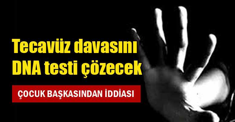 Tecavüz davasını DNA testi çözecek