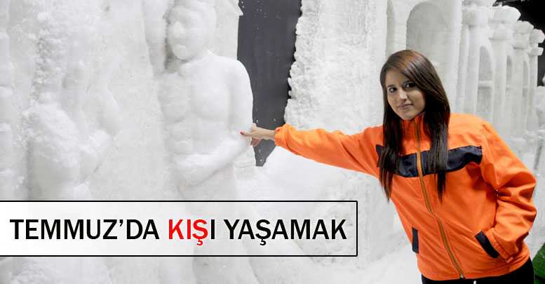 TEMMUZ’DA KIŞI YAŞAMAK