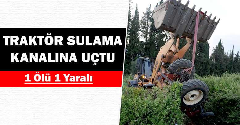 Traktör sulama kanalına uçtu