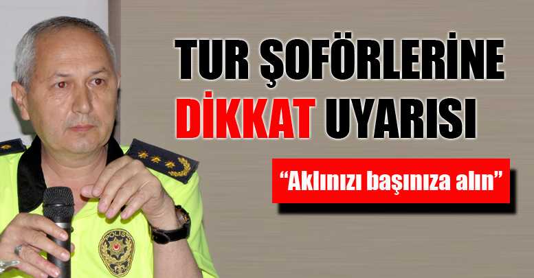 TUR ŞOFÖRLERİNE ‘DİKKAT’ UYARISI