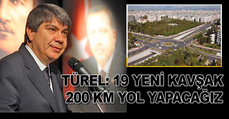 TÜREL: 19 YENİ KAVŞAK 200 KM YOL YAPACAĞIZ