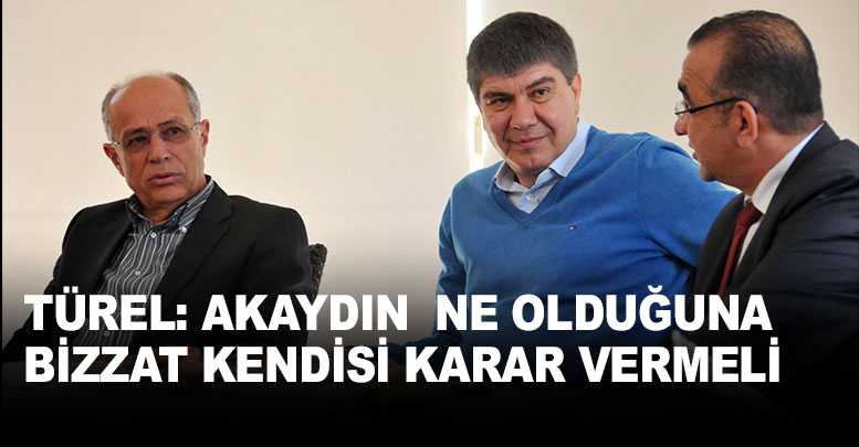 TÜREL: AKAYDIN NE OLDUĞUNA BİZZAT KENDİSİ KARAR VERMELİ