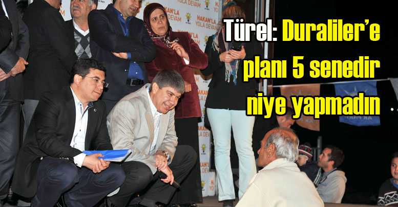 Türel: Duraliler’e planı 5 senedir niye yapmadın