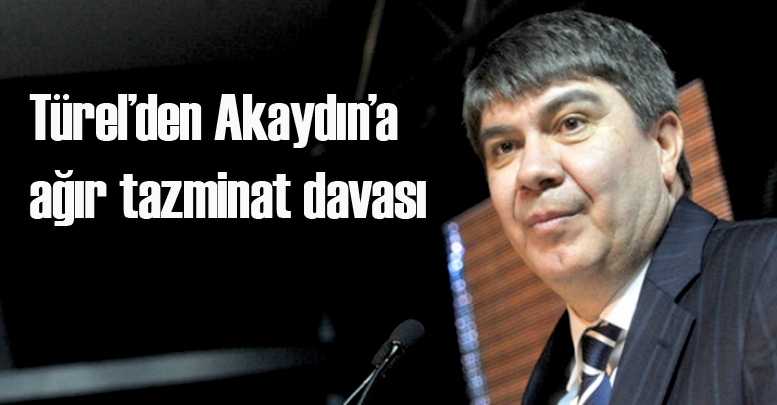 Türel’den Akaydın’a ağır tazminat davası