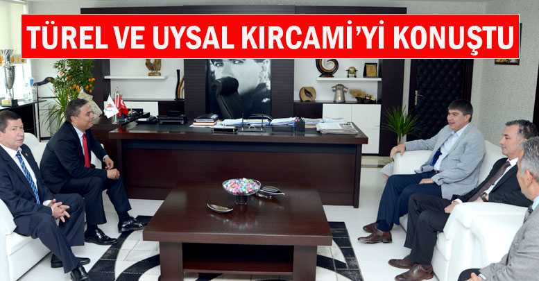 Türel ve Uysal Kırcami’yi konuştu