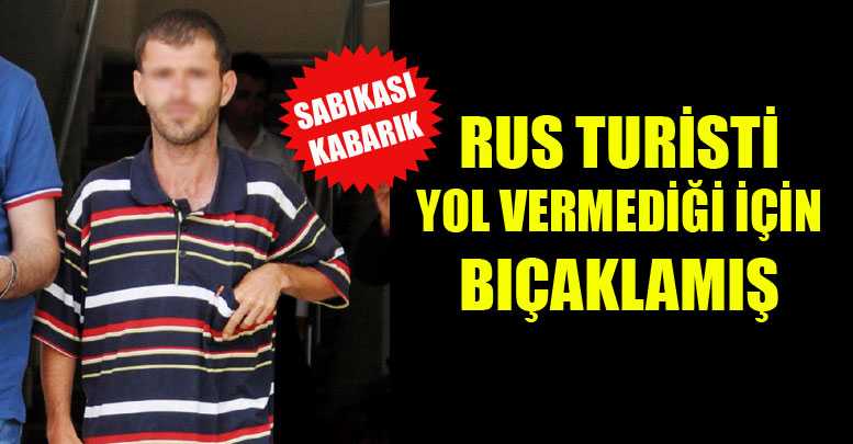 Turisti yol vermediği için bıçaklamış