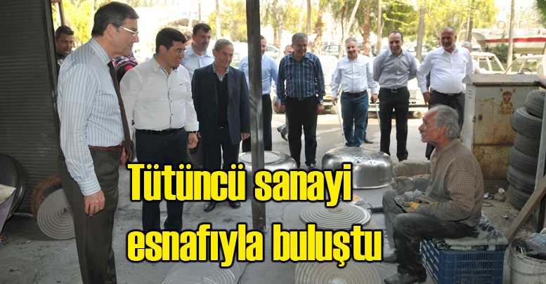 Tütüncü sanayi esnafıyla buluştu