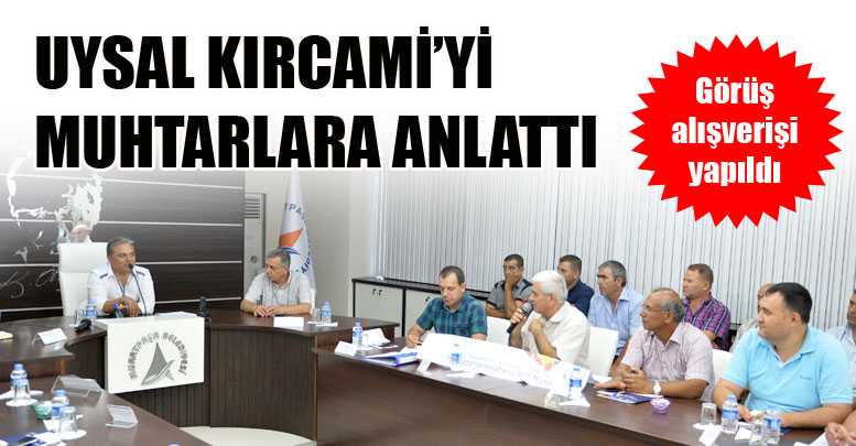 Uysal Kırcami’yi muhtarlara anlattı