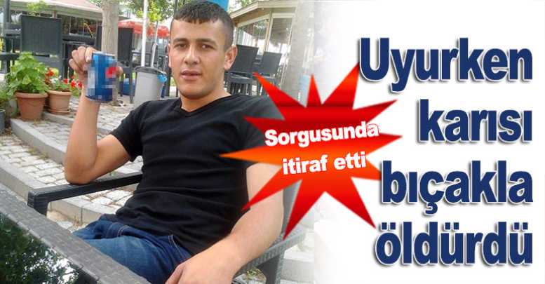 Uyurken karısı bıçakla öldürdü