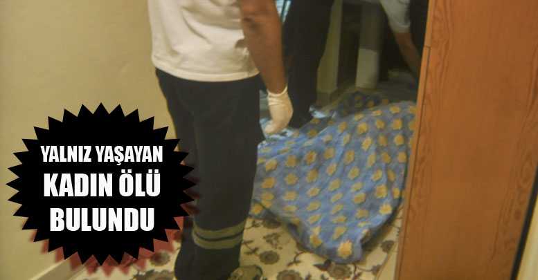 Yalnız yaşayan kadın ölü bulundu