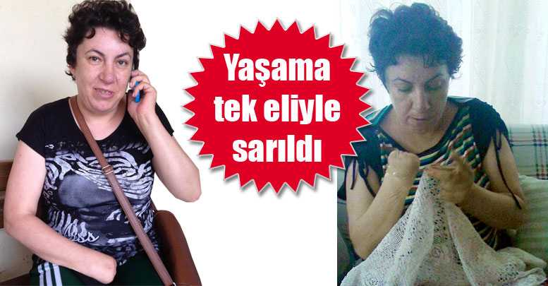 Yaşama tek eliyle sarıldı