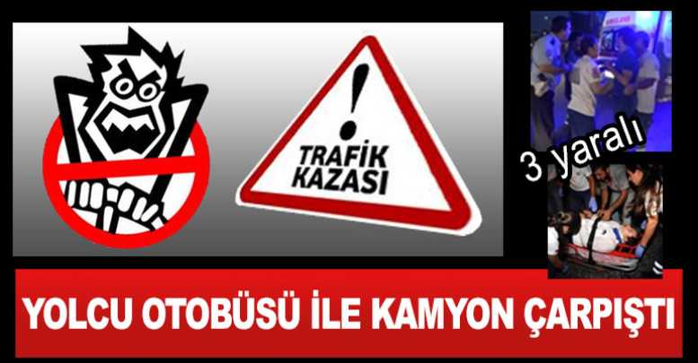 Yolcu Otobüsü ile Kamyon Çarpıştı