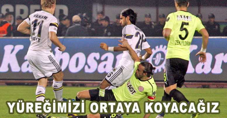 YÜREĞİMİZİ ORTAYA KOYACAĞIZ