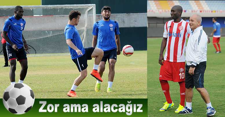 Zor ama alacağız