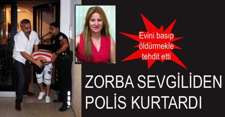 Zorba sevgiliden polis kurtardı