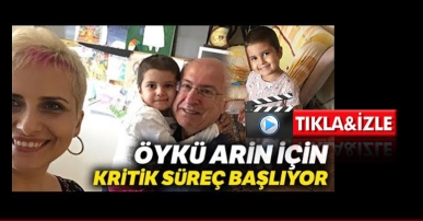 Öykü Arin için kritik süreç başlıyor